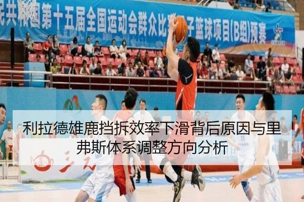 利拉德雄鹿挡拆效率下滑背后原因与里弗斯体系调整方向分析