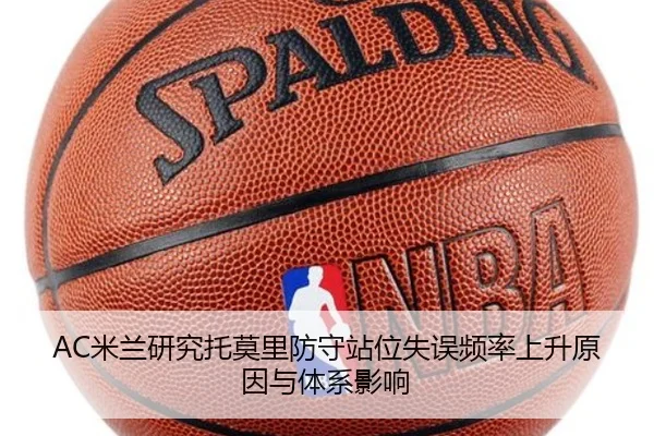 AC米兰研究托莫里防守站位失误频率上升原因与体系影响