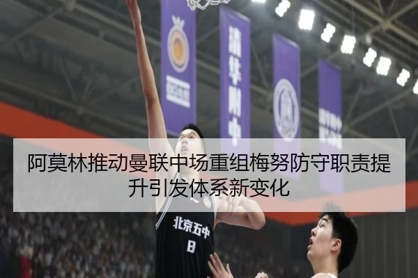 阿莫林推动曼联中场重组梅努防守职责提升引发体系新变化
